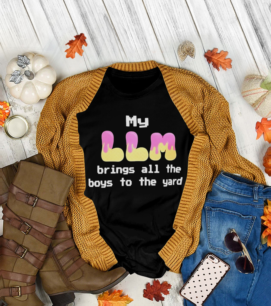 My LLM Brings All The Boys To The Yard T-Shirt