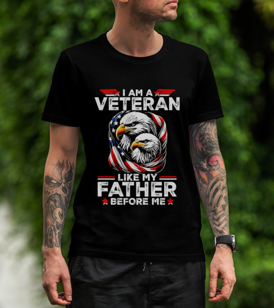 I Am A Veteran Like My Father Before Me Patriotic Eagles And American Flag T-Shirt