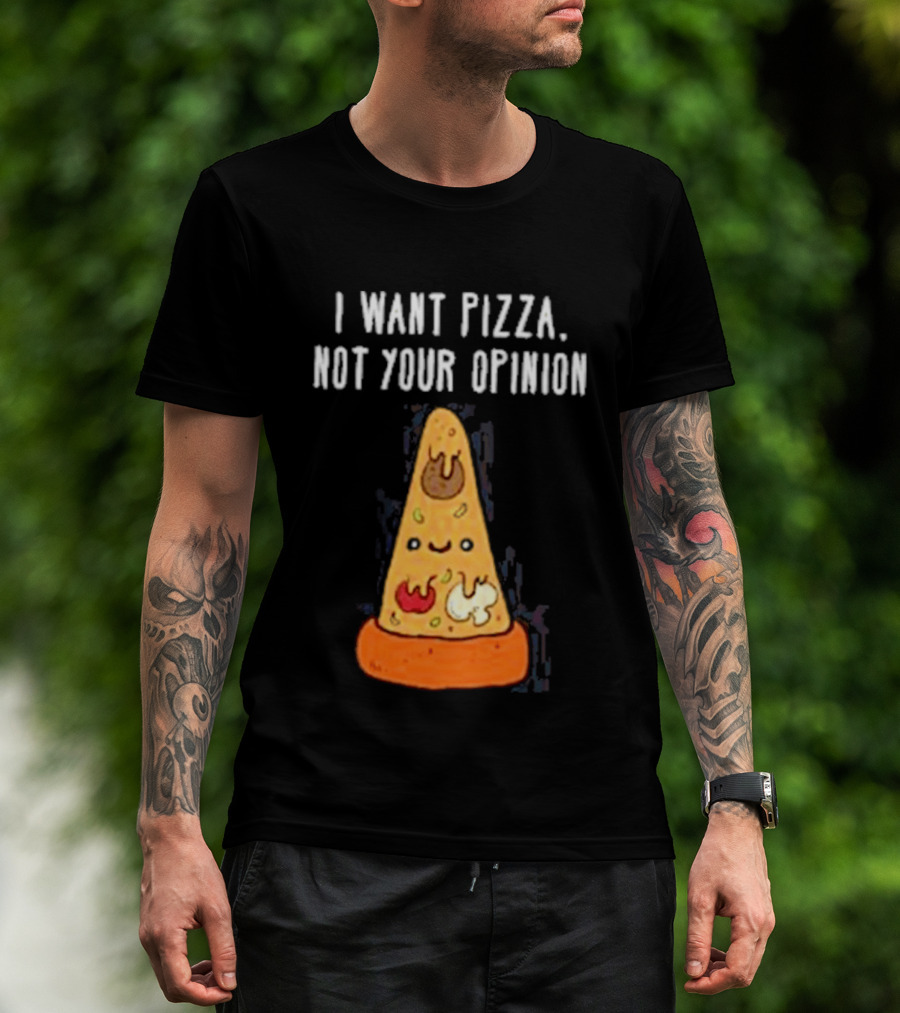 I Want Pizza Not Your Opinion Cheese Slice Cartoon T-Shirt
