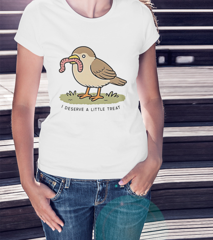 Classic I Deserve A Little Treat Bird Worm Fun T-Shirt