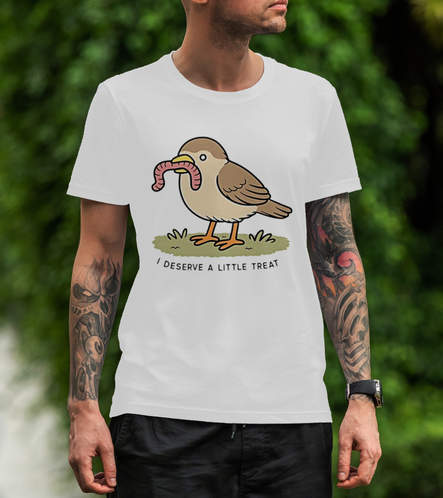 Classic I Deserve A Little Treat Bird Worm Fun T-Shirt