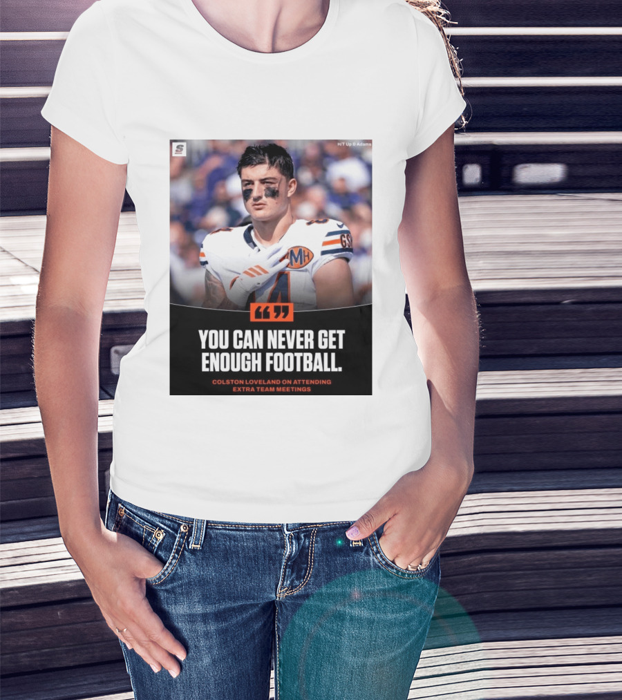 You Can Never Get Enough Football Colston Loveland On Attending Extra Team Meetings MH GSH T-Shirt