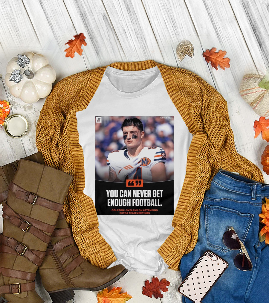 You Can Never Get Enough Football Colston Loveland On Attending Extra Team Meetings MH GSH T-Shirt