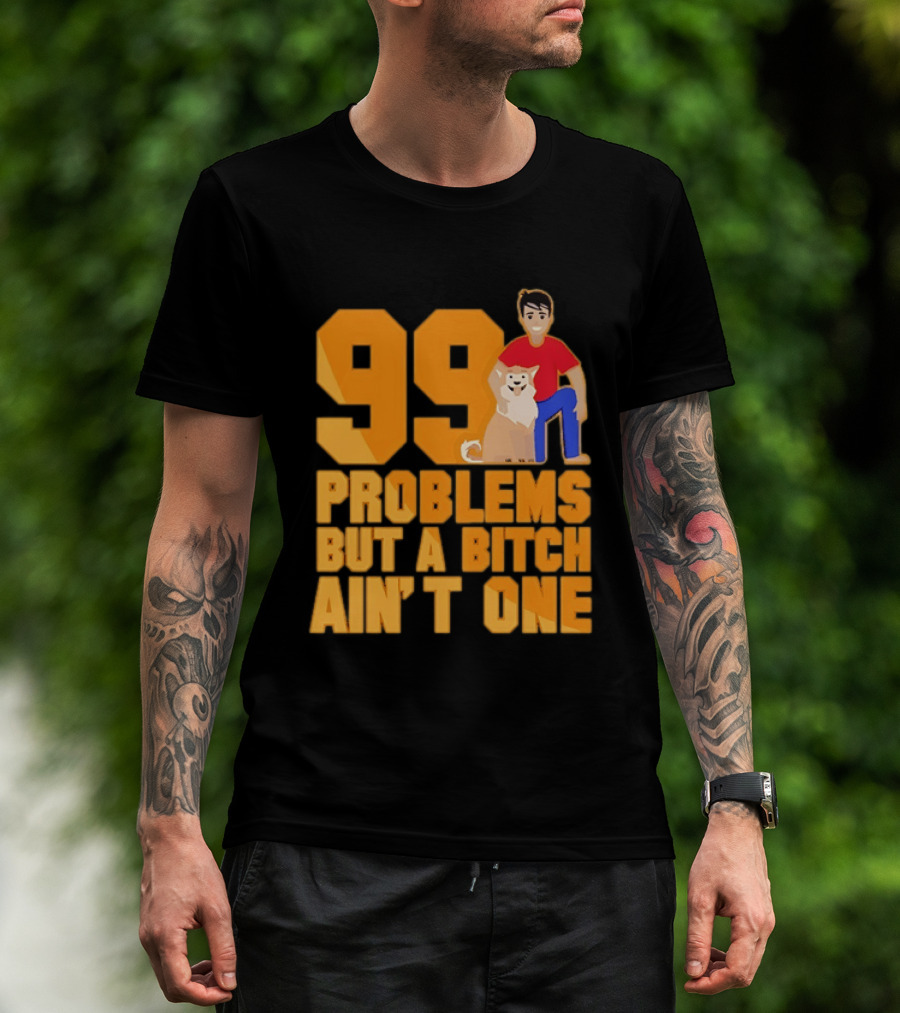 99 Problems But A Bitch Ain't One With Dog And Person T-Shirt
