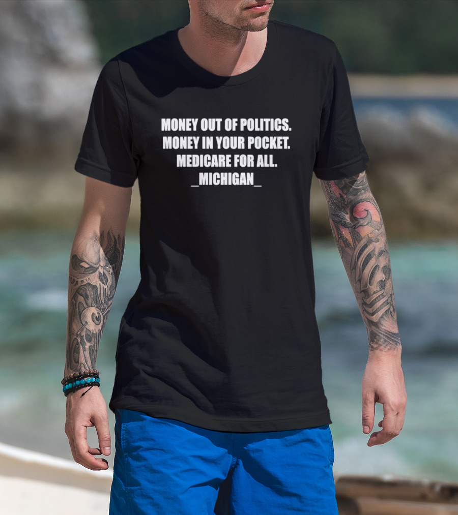 Money Out Of Politics Money In Your Pocket Medicare For All Michigan T-Shirt