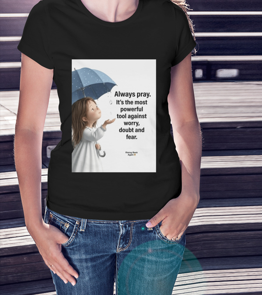 Always Pray Powerful Tool Against Worry Doubt Fear Rising Back Again T-Shirt