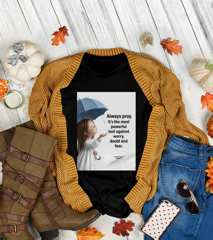 Always Pray Powerful Tool Against Worry Doubt Fear Rising Back Again T-Shirt
