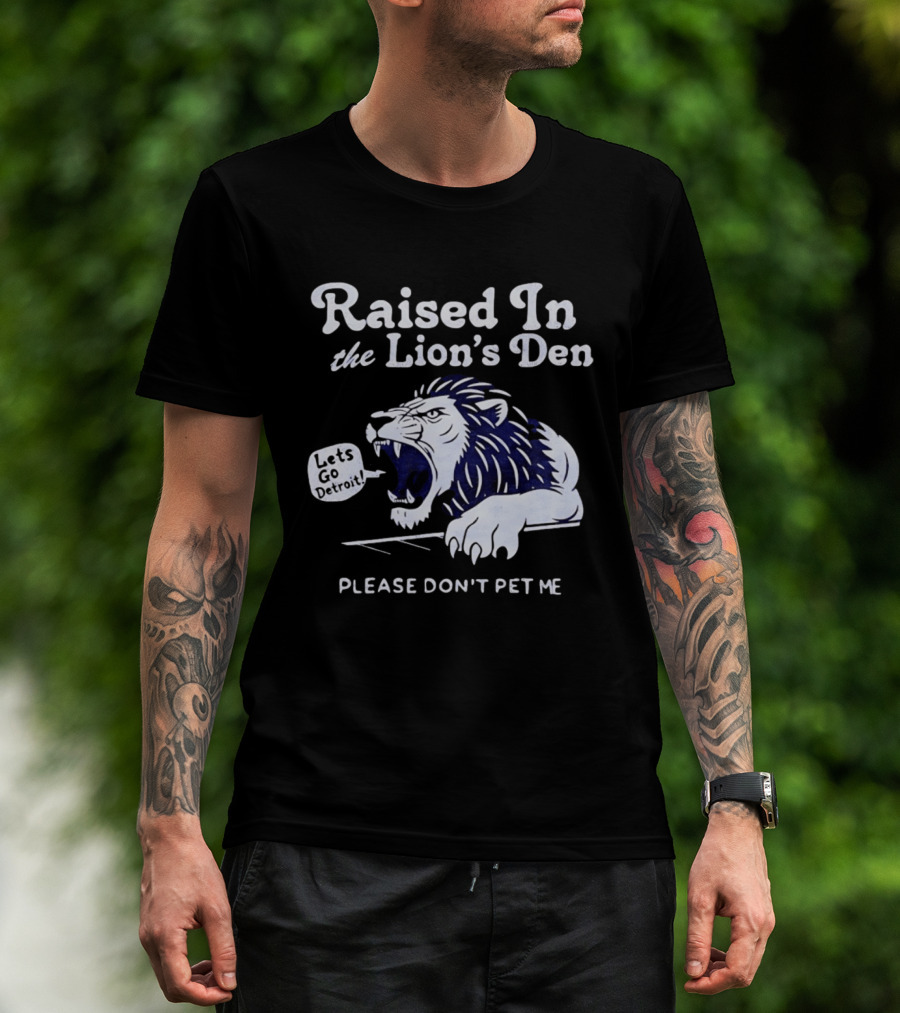 Raised In The Lion's Den Please Don't Pet Me Let's Go Roar T-Shirt