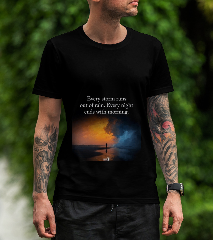 Every Storm Runs Out Of Rain Every Night Ends With Morning Uplifting Sunset T-Shirt