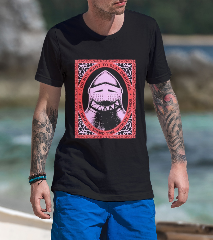 I Do Not Want To Slay Dragons I Just Want To Spend Time With My Friends Knight Helmet Medieval Humor T-Shirt