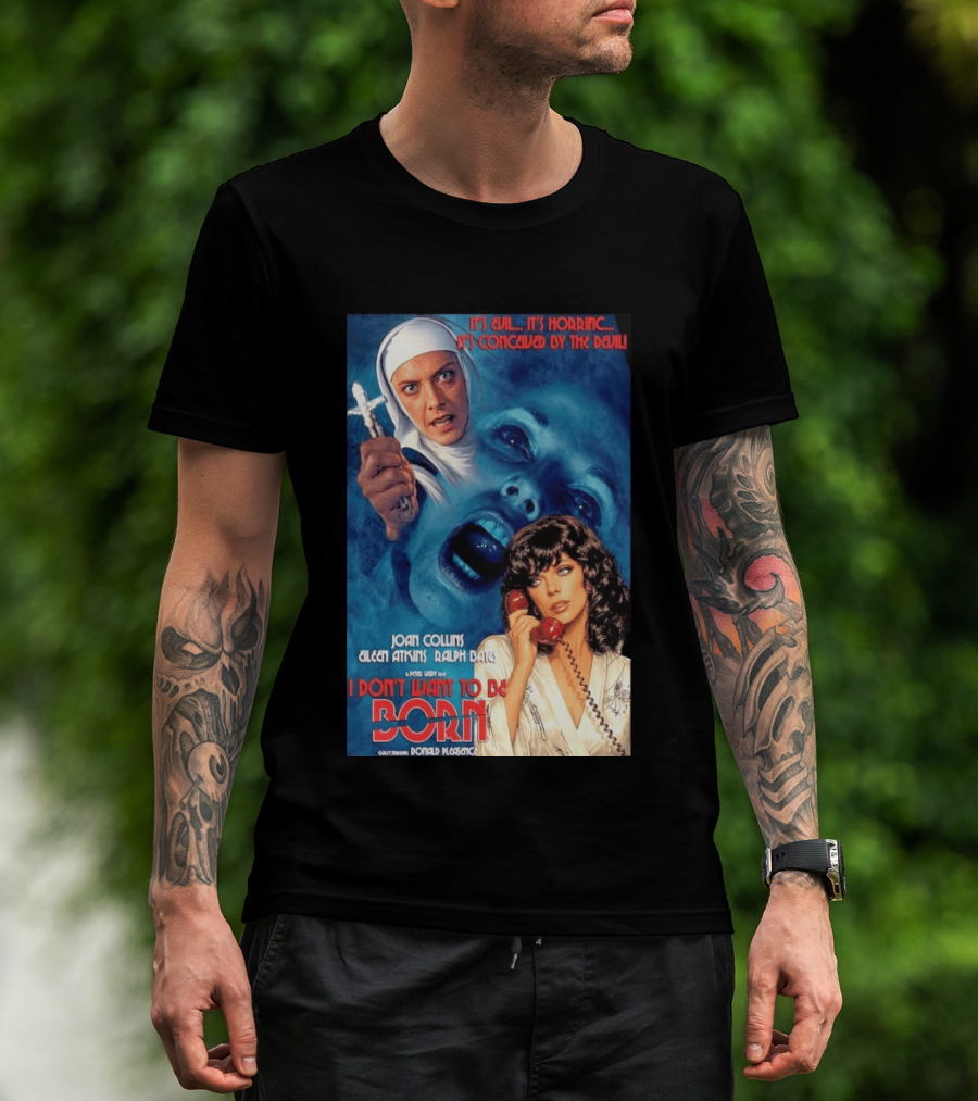 It's Evil It's Horrific Conceived By The Devil I Don't Want To Be Born Joan Collins Eileen Atkins Ralph Bates Donald Pleasence T-Shirt