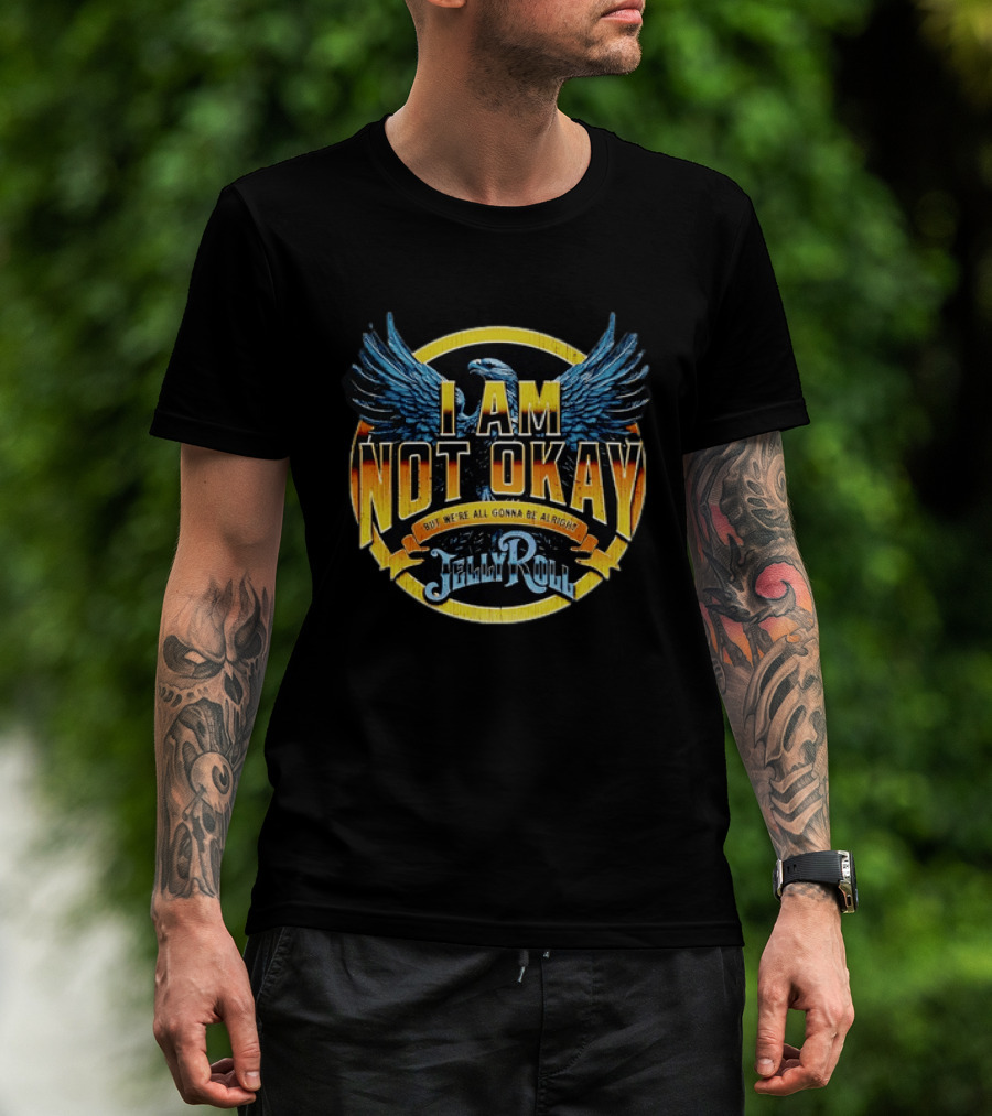 I AM NOT OKAY But We're All Gonna Be Alright Jelly Roll Eagle Wings T-Shirt