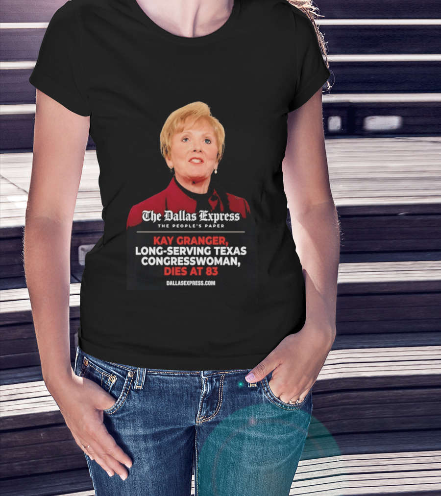 The Dallas Express The People's Paper Kay Granger Long Serving Texas Congresswoman Dies At 83 T-Shirt
