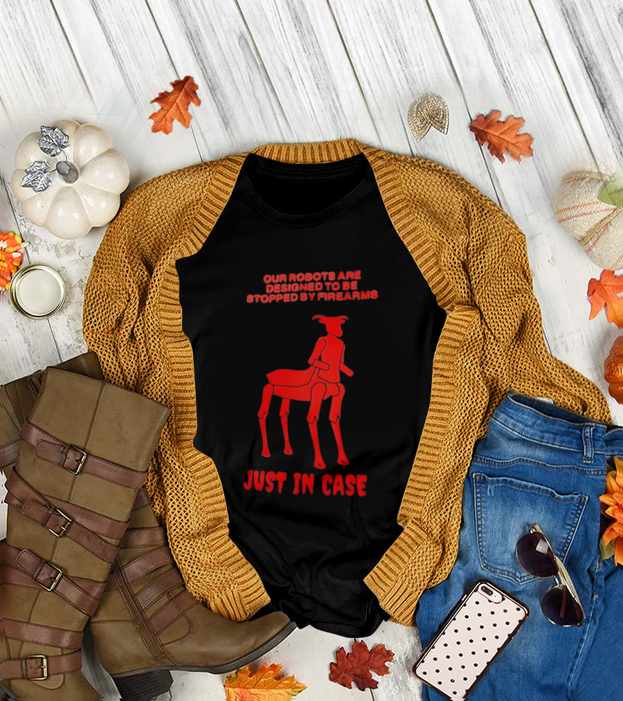 Our Robots Are Designed To Be Stopped By Firearms Just In Case Red Four Legged Robot T-Shirt