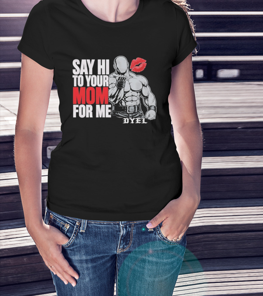 Say Hi To Your Mom For Me Bodybuilder DYEL Kiss T-Shirt