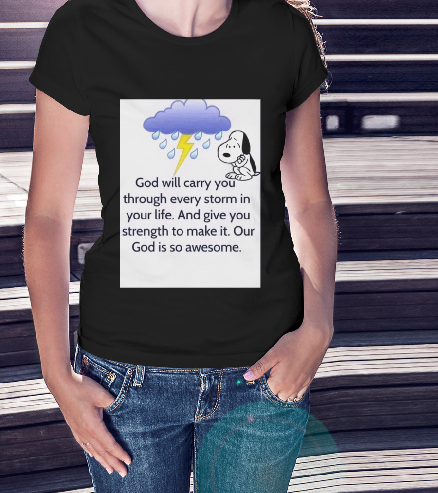 Snoopy God Will Carry You Through Every Storm Give You Strength Our God Is So Awesome T-Shirt