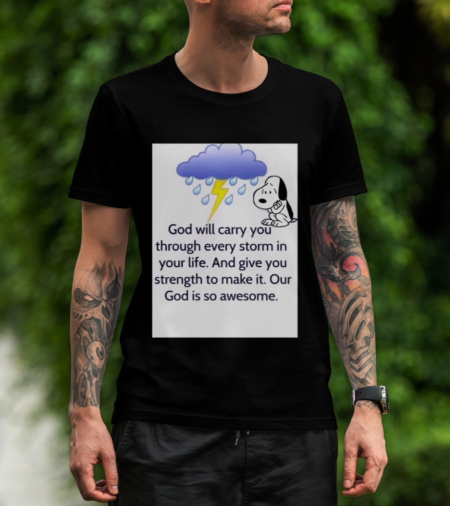 Snoopy God Will Carry You Through Every Storm Give You Strength Our God Is So Awesome T-Shirt