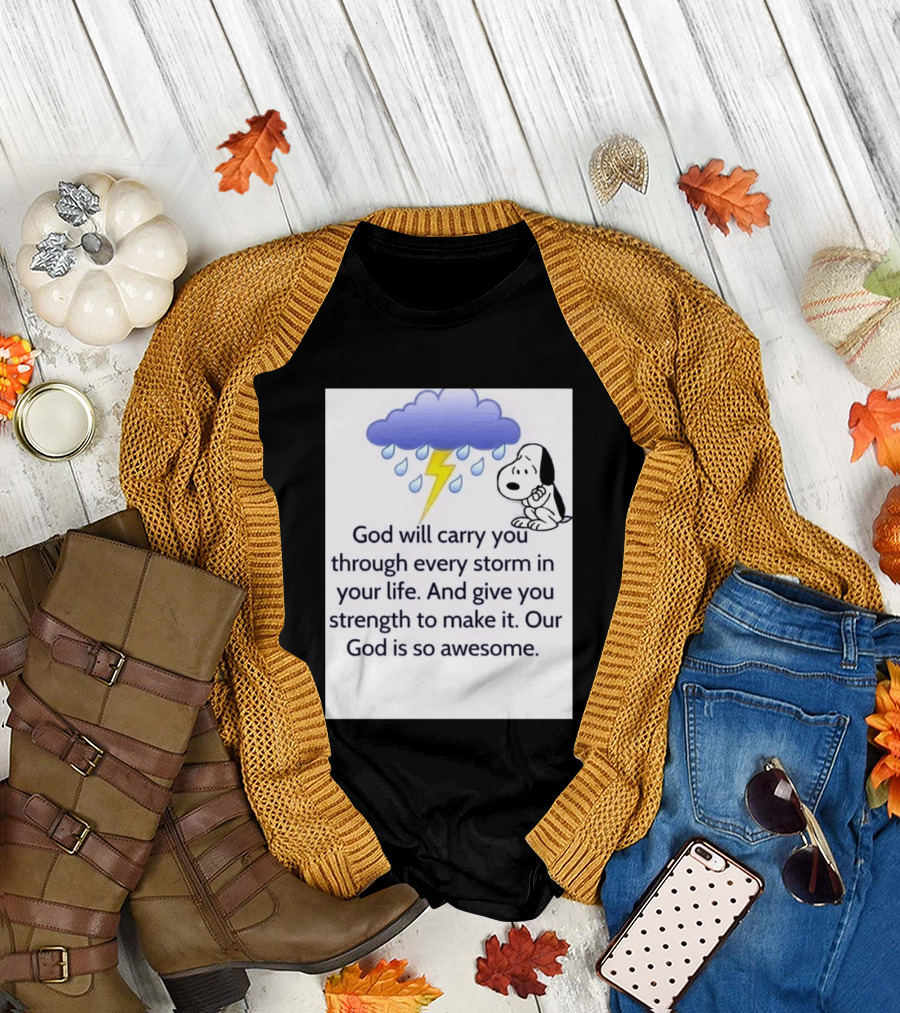 Snoopy God Will Carry You Through Every Storm Give You Strength Our God Is So Awesome T-Shirt