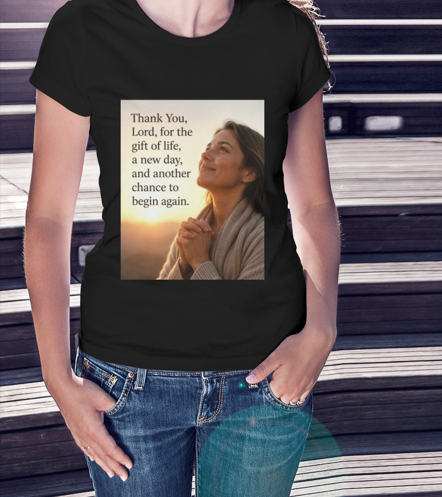Thank You Lord For The Gift Of Life A New Day And Another Chance To Begin Again T-Shirt