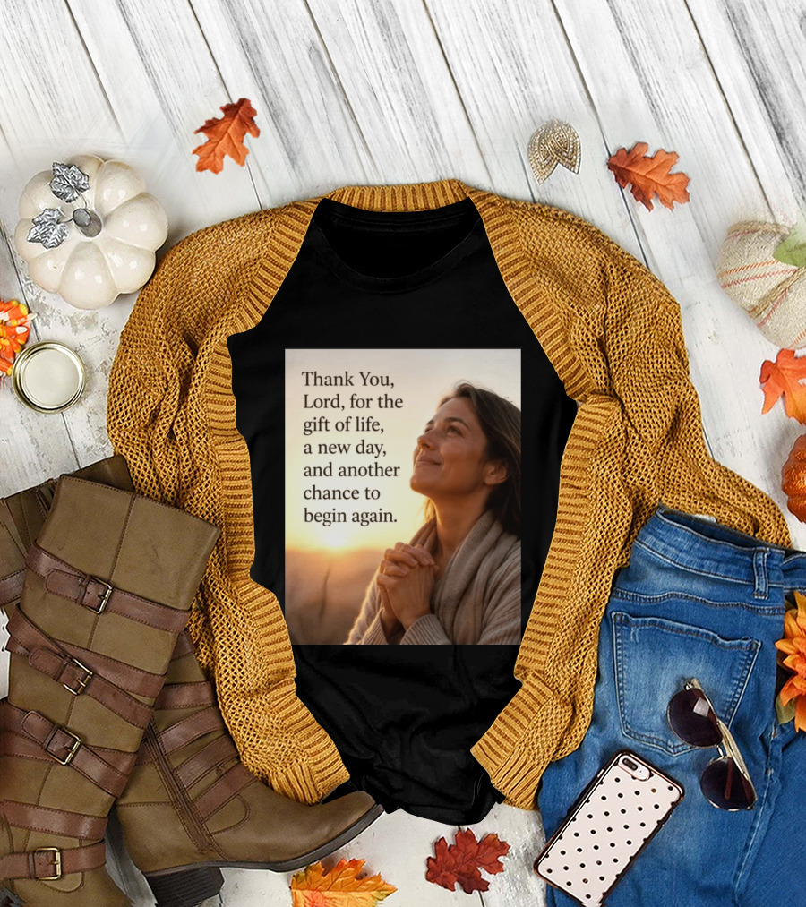 Thank You Lord For The Gift Of Life A New Day And Another Chance To Begin Again T-Shirt