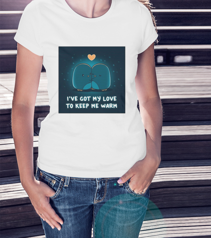 I've Got My Love To Keep Me Warm Heartwarming Penguin Cuddle T-Shirt