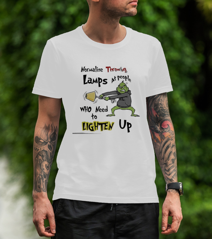 Normalize Throwing Lamps At People Who Need To Lighten Up Grinch Mood T-Shirt