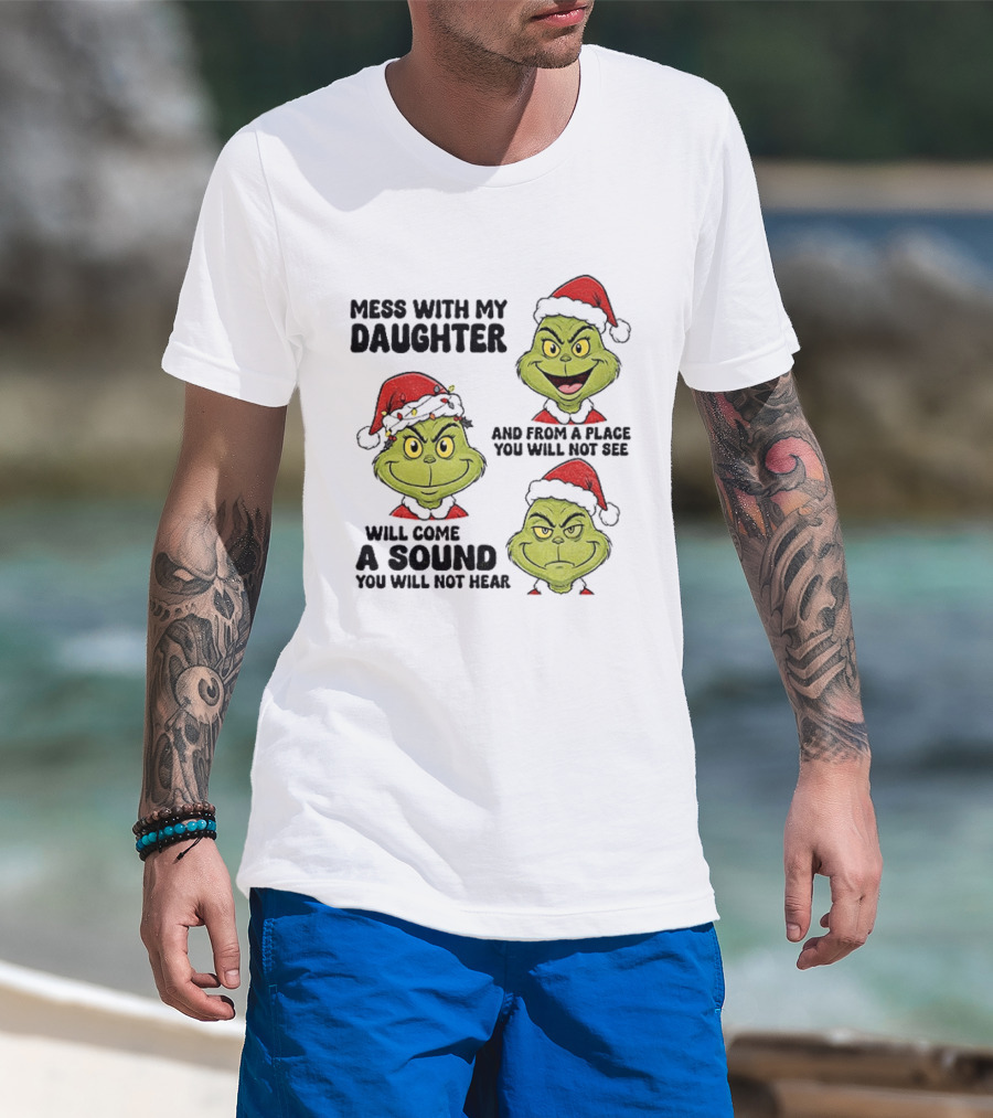 Classic Grinch Santa Mess With My Daughter A Sound You Will Not Hear Christmas T-Shirt