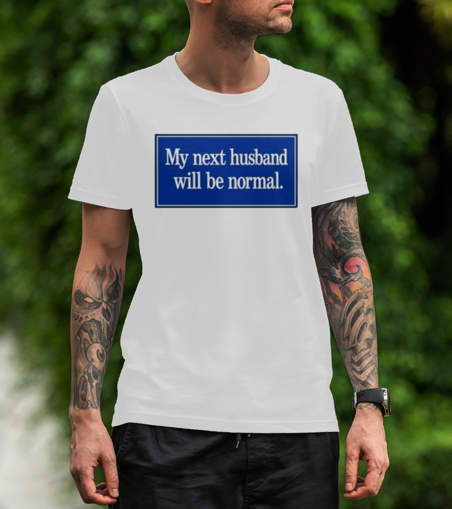 My Next Husband Will Be Normal White Text Blue T-Shirt
