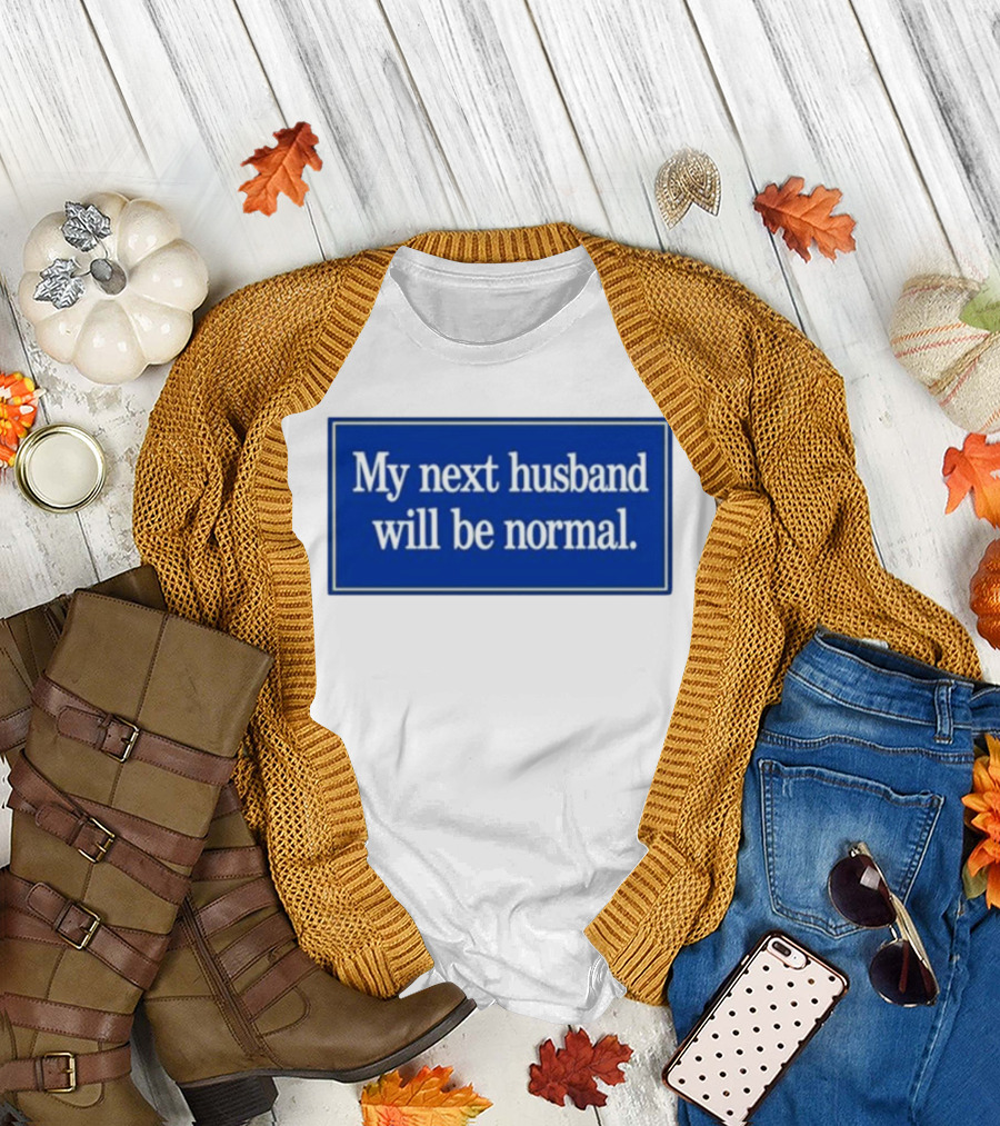 My Next Husband Will Be Normal White Text Blue T-Shirt