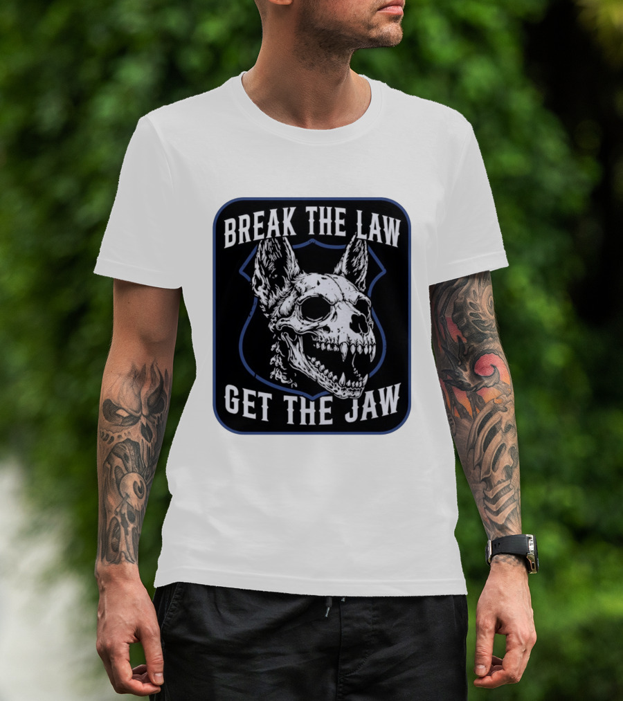 Break The Law Get The Jaw Skull Dog Police T-Shirt