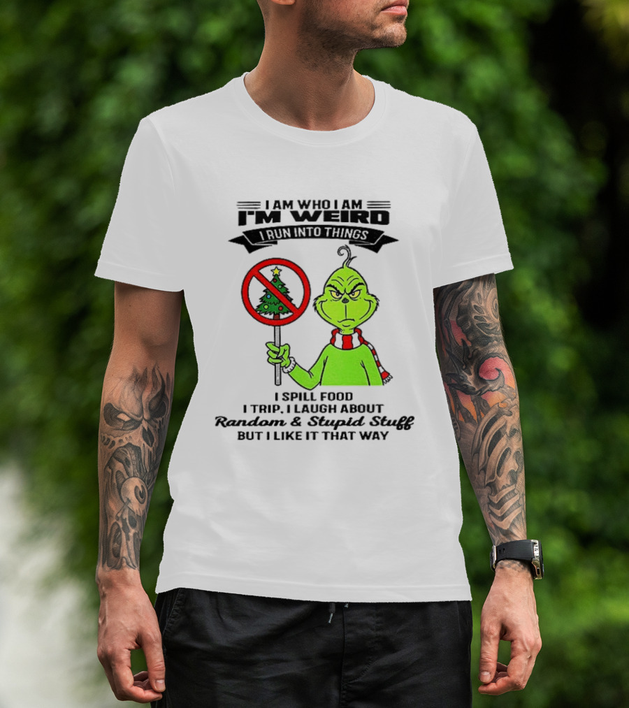 I Am Who I Am I'm Weird Grinch I Spill Food I Trip I Laugh About Random Stupid Stuff Christmas T-Shirt