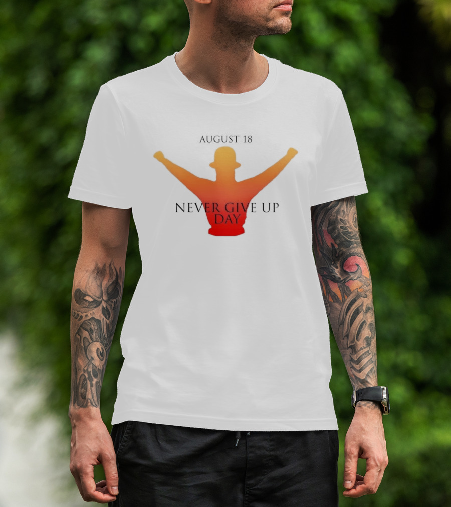 August 18 Never Give Up Day T-Shirt