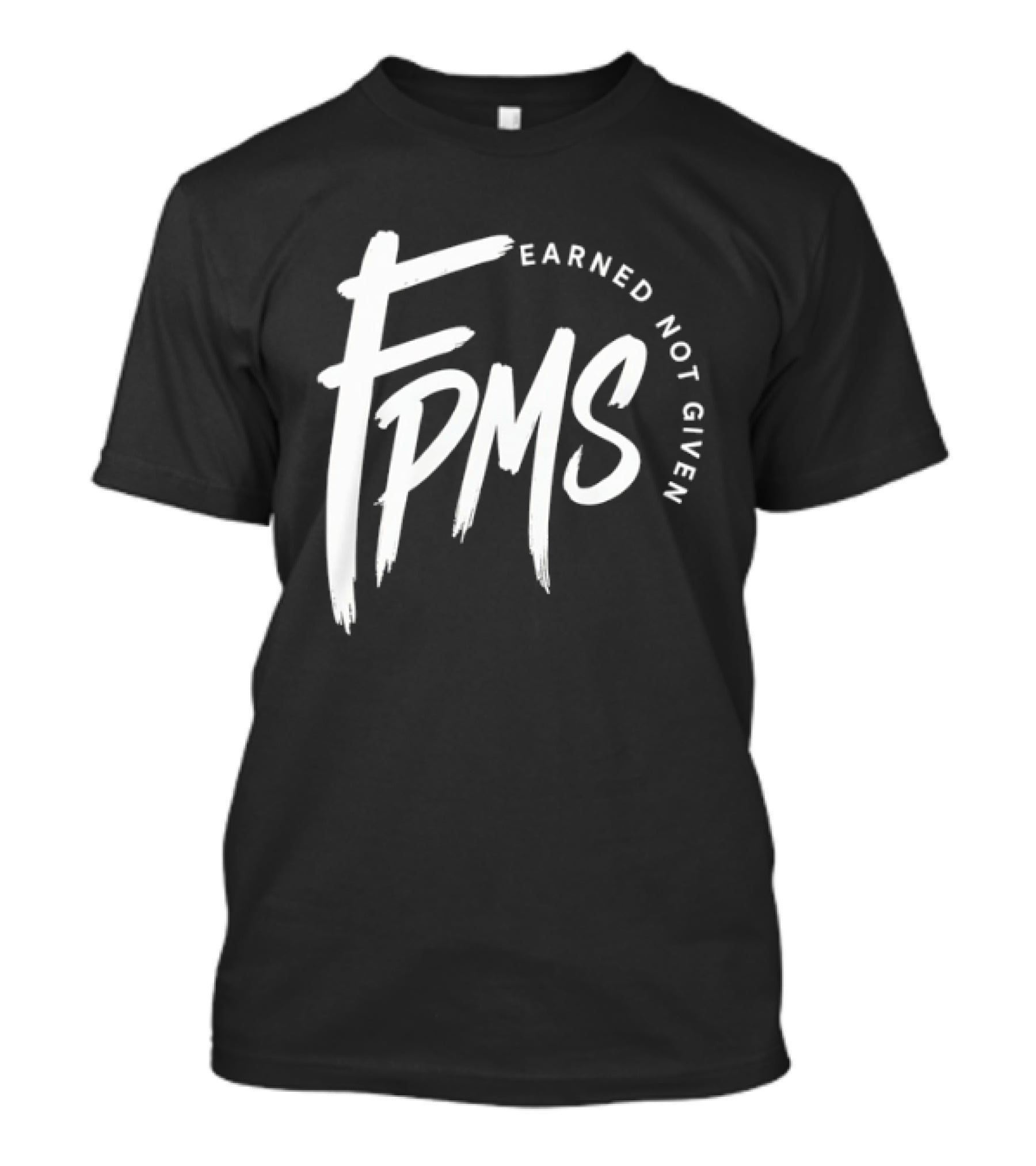 FPMS Earned Not Given Motivational Inspirational T-Shirt