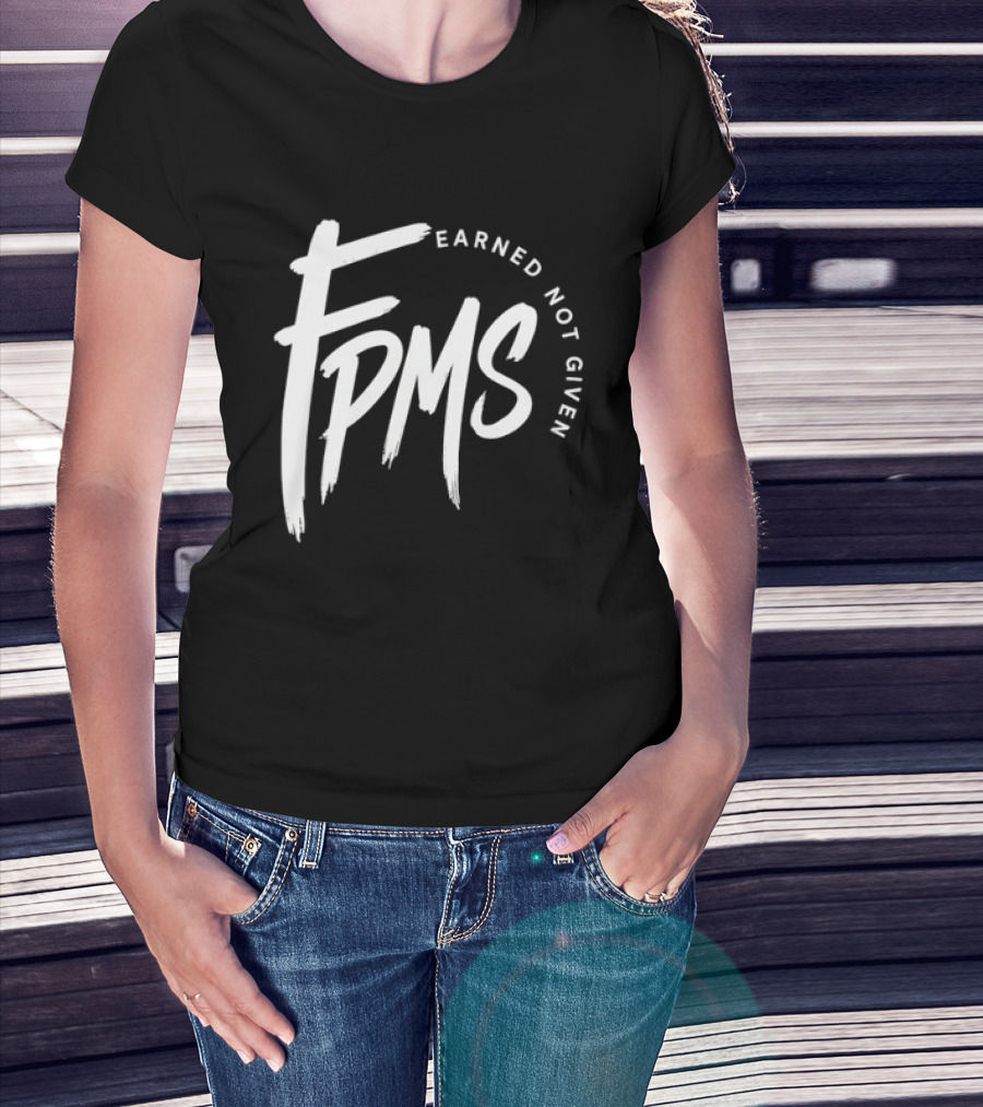 FPMS Earned Not Given Motivational Inspirational T-Shirt