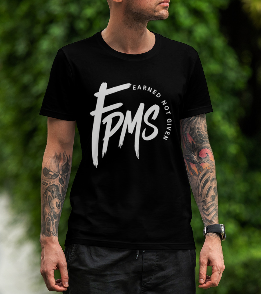 FPMS Earned Not Given Motivational Inspirational T-Shirt
