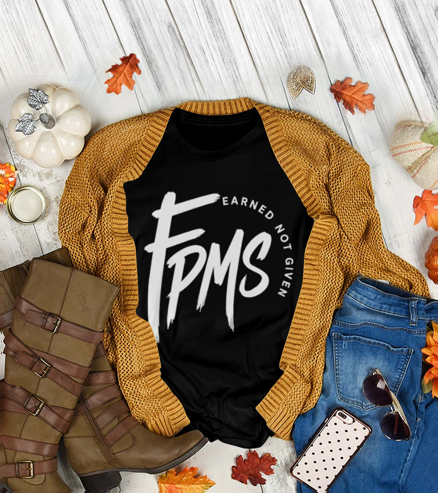 FPMS Earned Not Given Motivational Inspirational T-Shirt