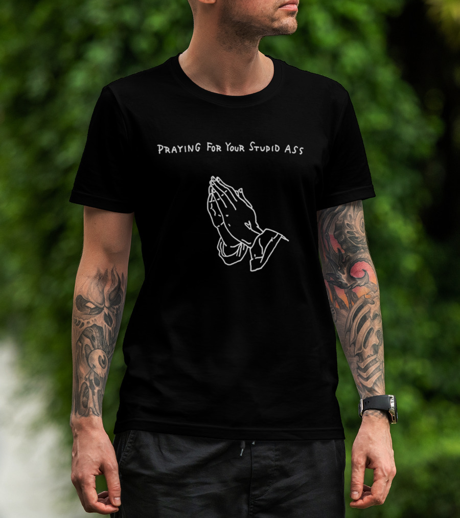 Praying For Your Stupid Ass Classic Hands T-Shirt