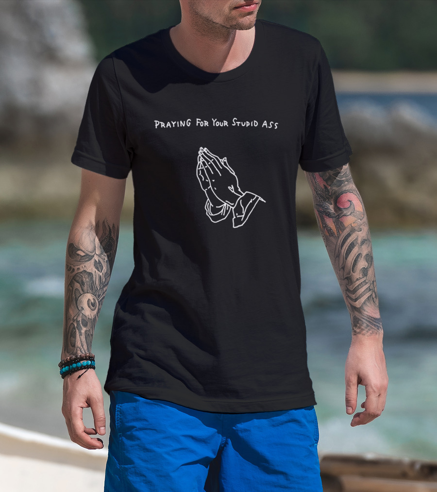 Praying For Your Stupid Ass Classic Hands T-Shirt
