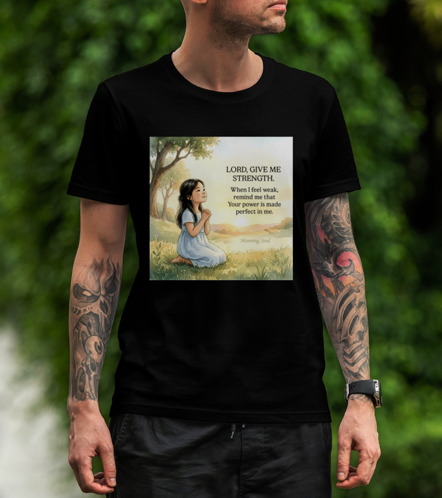 Lord Give Me Strength When I Feel Weak Remind Me That Your Power Is Made Perfect In Me Morning Soul T-Shirt