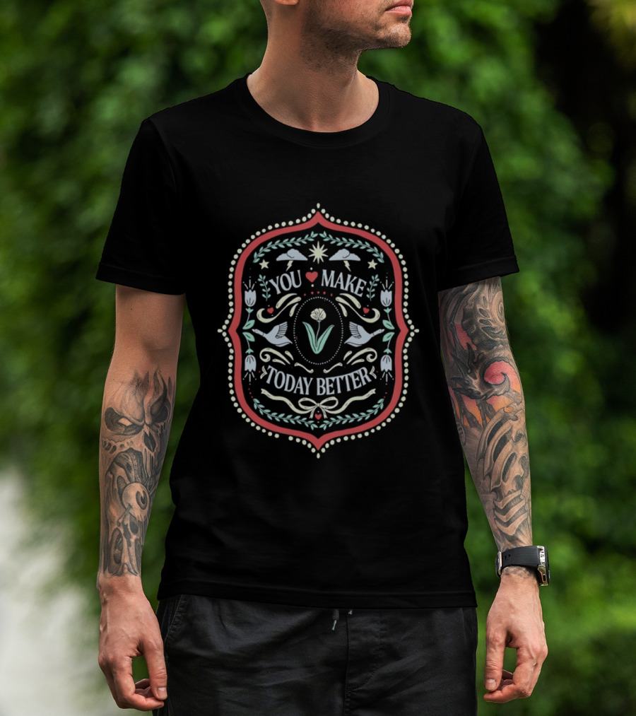 You Make Today Better Heart Floral Folk Birds Positive Message T-Shirt
