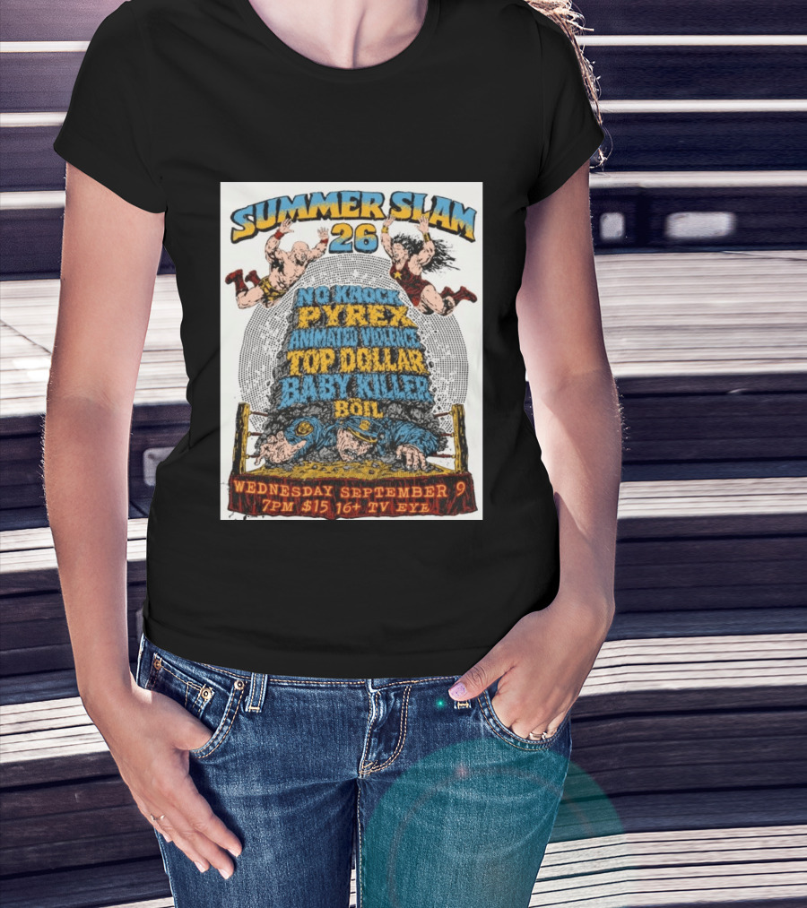 Summer Slam 26 No Knock Pyrex Animated Violence Top Dollar Baby Killer Wednesday September 9 7PM TV Eye T-Shirt