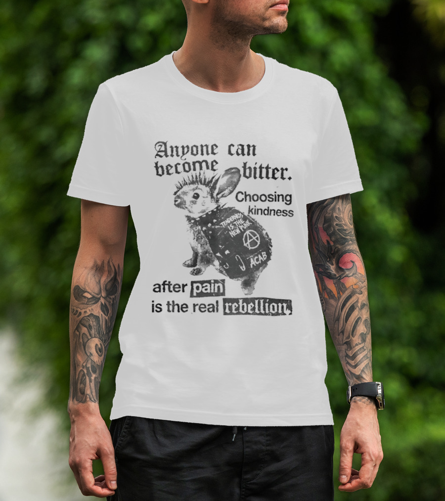 Anyone Can Become Bitter Choosing Kindness After Punk Is The Real Tenderness T-Shirt