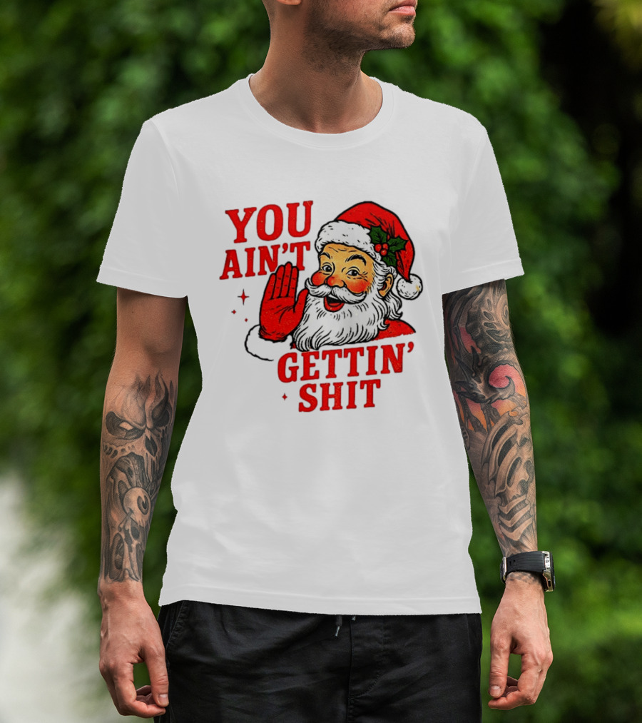 Classic Sarcastic Santa Christmas You Ain't Gettin' Shit Retro Holiday Humor Santa Claus T-Shirt