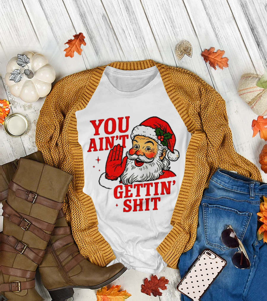 Classic Sarcastic Santa Christmas You Ain't Gettin' Shit Retro Holiday Humor Santa Claus T-Shirt