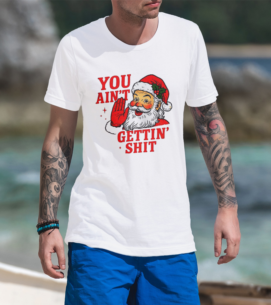 Classic Sarcastic Santa Christmas You Ain't Gettin' Shit Retro Holiday Humor Santa Claus T-Shirt