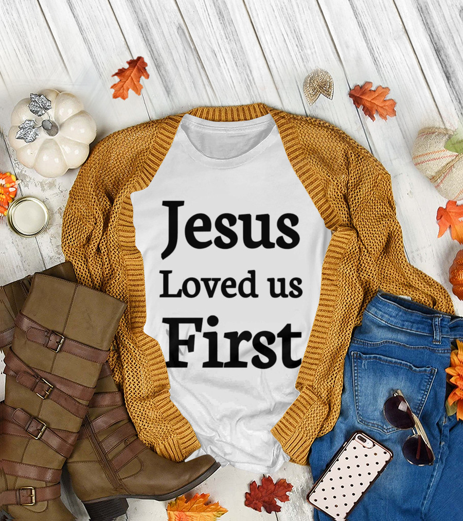 Jesus Loved Us First Christian Faith Message T-Shirt