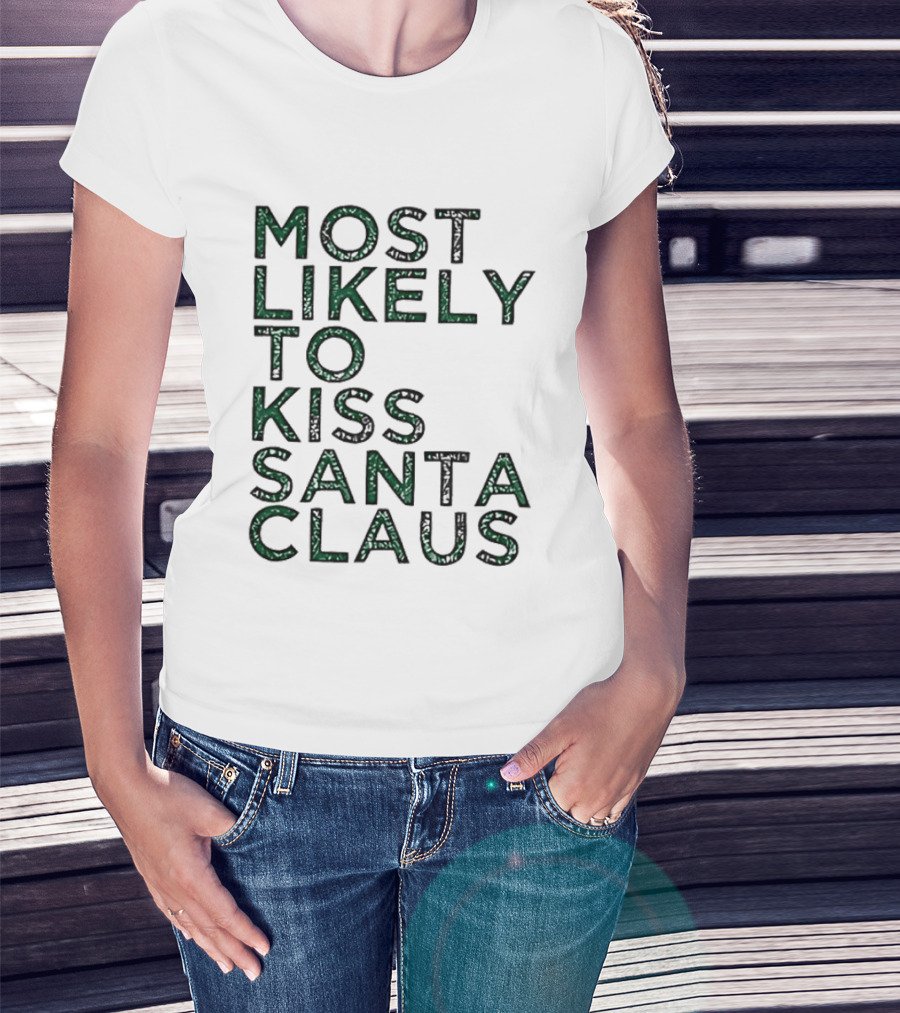 Most Likely To Kiss Santa Claus Christmas Humor T-Shirt
