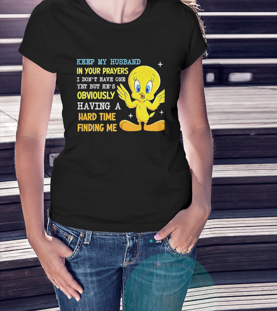 Keep My Husband In Your Prayers I Don't Have One Yet He's Obviously Having A Hard Time Finding Me T-Shirt