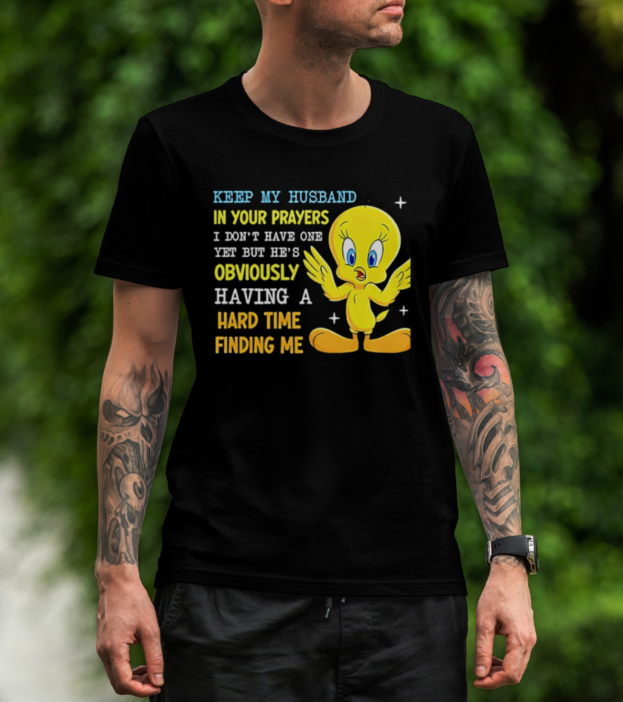 Keep My Husband In Your Prayers I Don't Have One Yet He's Obviously Having A Hard Time Finding Me T-Shirt