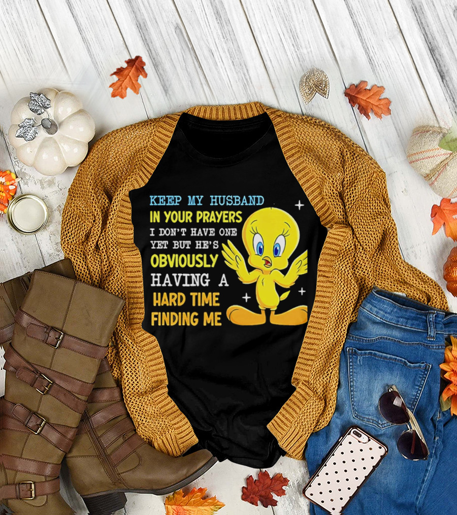 Keep My Husband In Your Prayers I Don't Have One Yet He's Obviously Having A Hard Time Finding Me T-Shirt